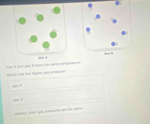 gas a and gas b have the same temperature. which has the higher gas pressure? gas a gas b neither; their gas pressures are the same