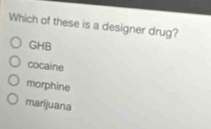 which of these is a designer drug?\nghb\ncocaine\nmorphine\nmarijuana