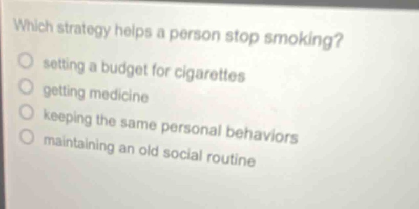 which strategy helps a person stop smoking? setting a budget for cigarettes getting medicine keeping the same personal behaviors maintaining an old social routine
