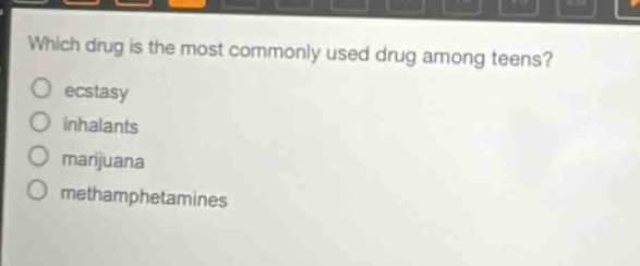 which drug is the most commonly used drug among teens?\necstasy\ninhalants\nmarijuana\nmethamphetamines
