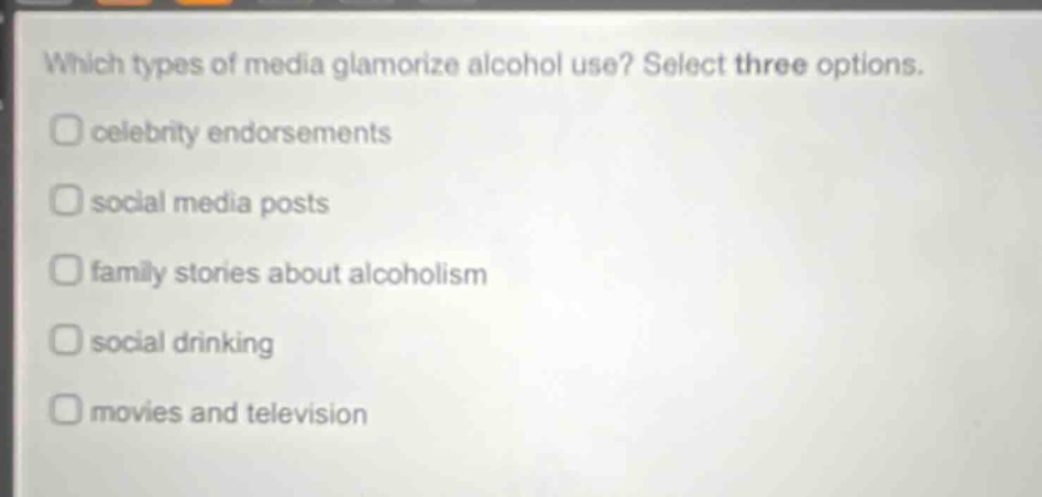 which types of media glamorize alcohol use? select three options. celebrity endorsements social media posts family stories about alcoholism social drinking movies and television