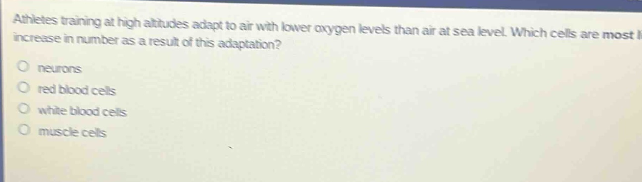 athletes training at high altitudes adapt to air with lower oxygen levels than air at sea level. which cells are most likely to increase in number as a result of this adaptation? neurons red blood cells white blood cells muscle cells