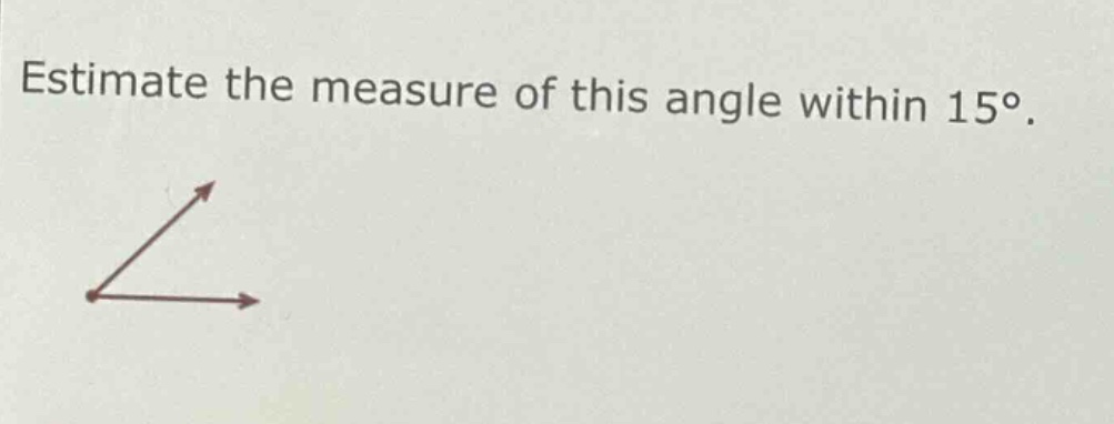 estimate the measure of this angle within 15°.