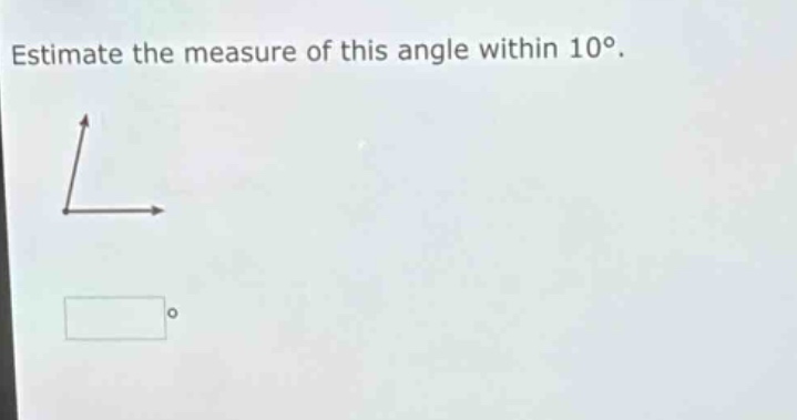 estimate the measure of this angle within 10°.