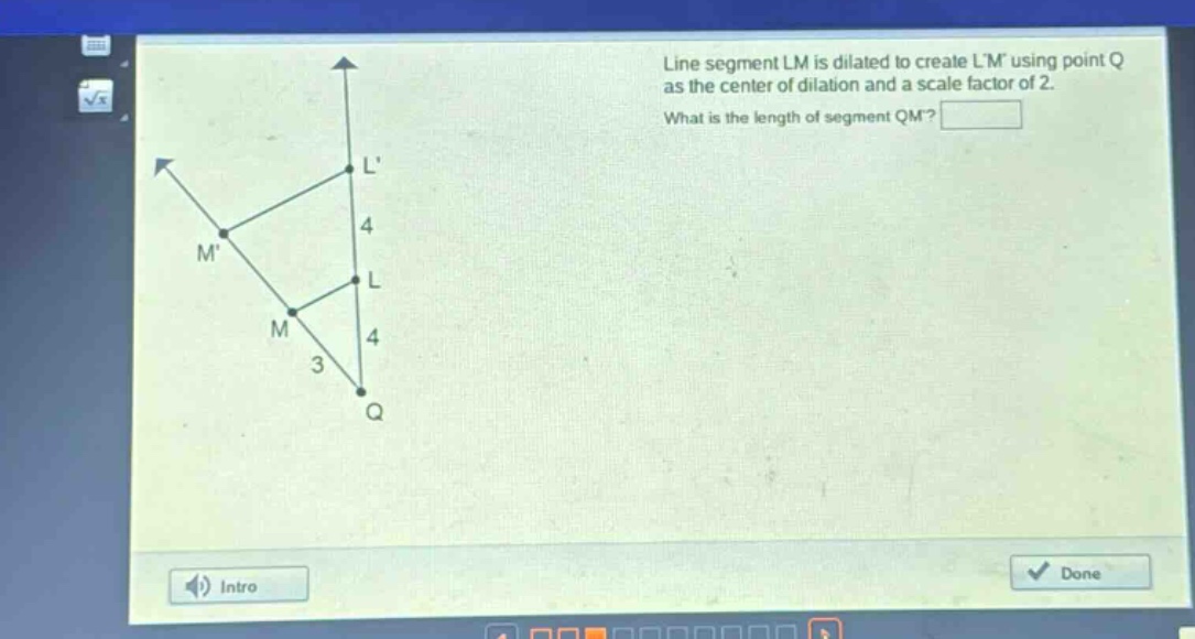 line segment lm is dilated to create lm using point q as the center of dilation and a scale factor of 2. what is the length of segment qm?