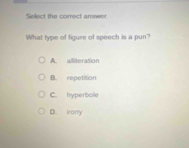 select the correct answer. what type of figure of speech is a pun? a. alliteration b. repetition c. hyperbole d. irony