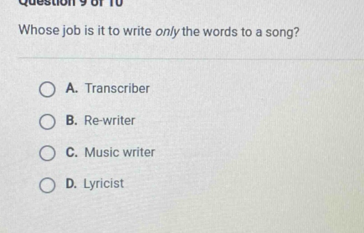 question 9 of 10 whose job is it to write only the words to a song? a. transcriber b. re - writer c. music writer d. lyricist