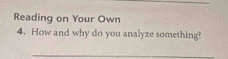 reading on your own\n4. how and why do you analyze something?