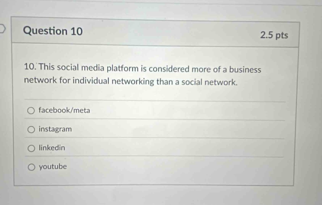 question 10 2.5 pts 10. this social media platform is considered more of a business network for individual networking than a social network. facebook/meta instagram linkedin youtube