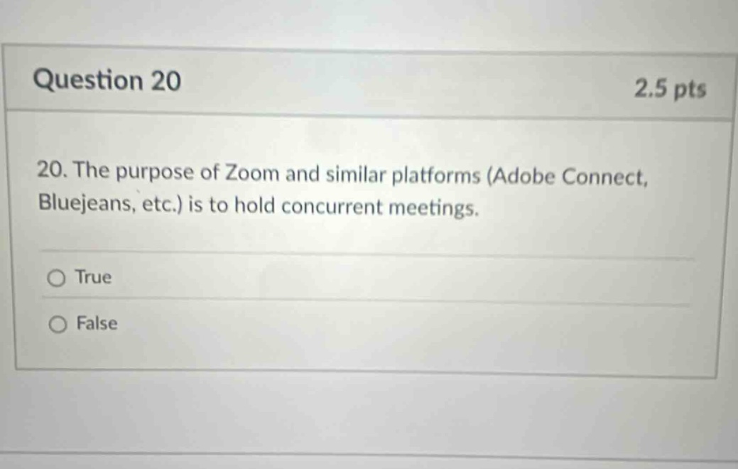question 20 2.5 pts 20. the purpose of zoom and similar platforms (adobe connect, bluejeans, etc.) is to hold concurrent meetings. true false