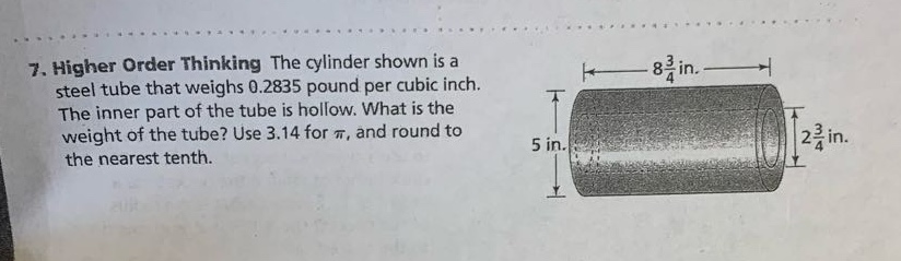 7. higher order thinking the cylinder shown is a steel tube that weighs 0.2835 pound per cubic inch. the inner part of the tube is hollow. what is the weight of the tube? use 3.14 for π, and round to the nearest tenth.