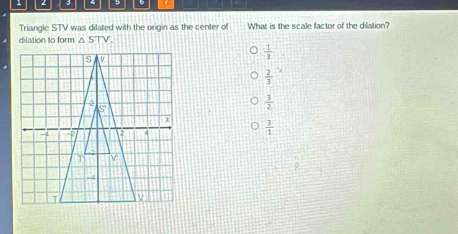 triangle stv was dilated with the origin as the center of dilation to form △ stv. what is the scale factor of the dilation? 1/3 2/3 3/2 3/1