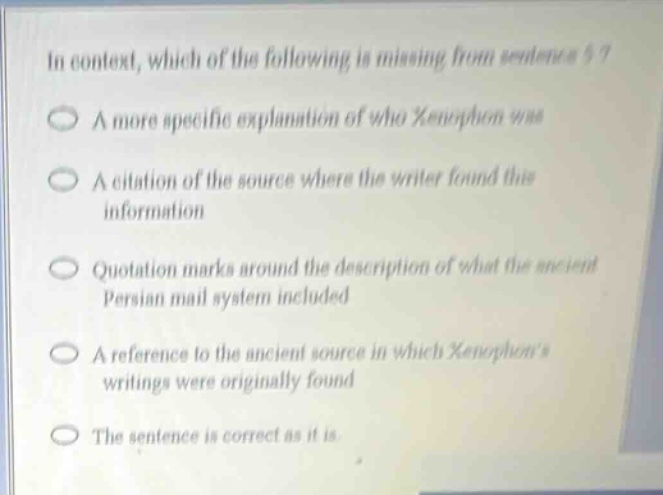 in context, which of the following is missing from sentence 5? a more specific explanation of who xenophon was a citation of the source where the writer found this information quotation marks around the description of what the ancient persian mail system included a reference to the ancient source in which xenophons writings were originally found the sentence is correct as it is.