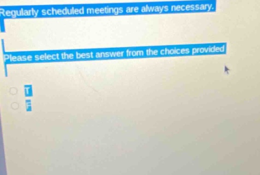 regularly scheduled meetings are always necessary. please select the best answer from the choices provided