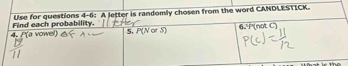 use for questions 4 - 6: a letter is randomly chosen from the word candlestick. find each probability. 4. p(a vowel) 5. p(n or s) 6. p(not c)