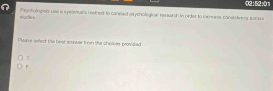psychologists use a systematic method to conduct psychological research in order to increase consistency across studies. please select the best answer from the choices provided o t o f