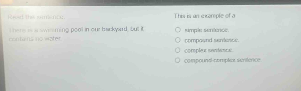 read the sentence. there is a swimming pool in our backyard, but it contains no water. this is an example of a simple sentence. compound sentence. complex sentence. compound - complex sentence.