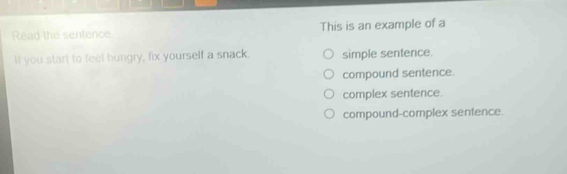 read the sentence. if you start to feel hungry, fix yourself a snack. this is an example of a simple sentence. compound sentence. complex sentence. compound - complex sentence.