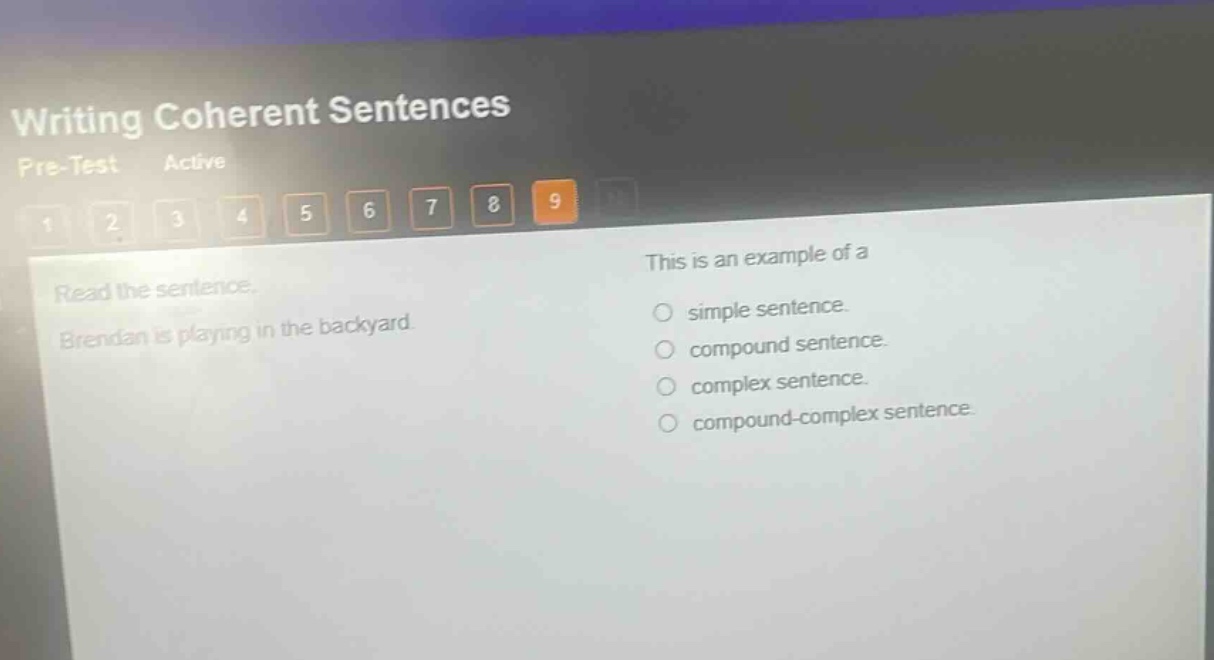 writing coherent sentences pre - test active read the sentence. brendan is playing in the backyard. this is an example of a simple sentence. compound sentence. complex sentence. compound - complex sentence.