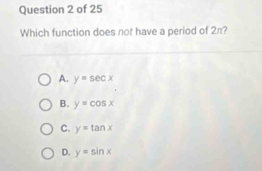 question 2 of 25 which function does not have a period of 2π? a. y = sec x b. y = cos x c. y = tan x d. y = sin x