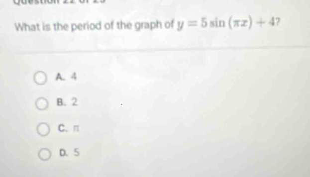 what is the period of the graph of y = 5 sin (πx) + 4? a. 4 b. 2 c. π d. 5