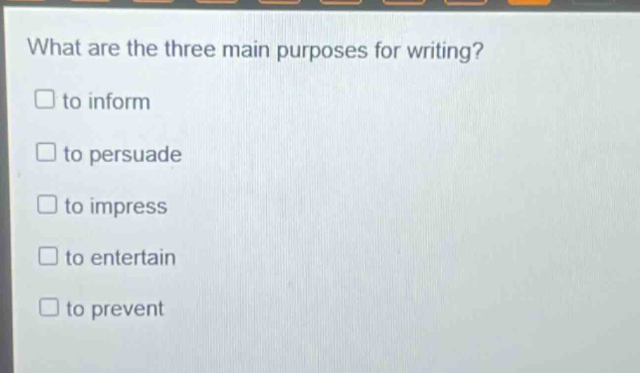 what are the three main purposes for writing? to inform to persuade to impress to entertain to prevent