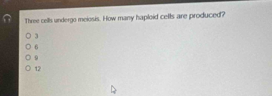 three cells undergo meiosis. how many haploid cells are produced?\n3\n6\n9\n12