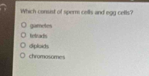 which consist of sperm cells and egg cells?\no gametes\no tetrads\no diploids\no chromosomes