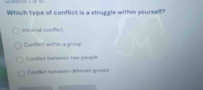 question 7 of 10 which type of conflict is a struggle within yourself? internal conflict conflict within a group conflict between two people conflict between different groups