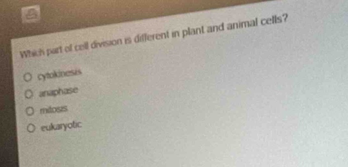 which part of cell division is different in plant and animal cells?\no cytokinesis\no anaphase\no mitosis\no eukaryotic