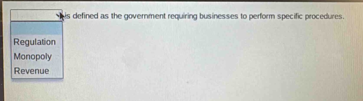 is defined as the government requiring businesses to perform specific procedures. regulation monopoly revenue