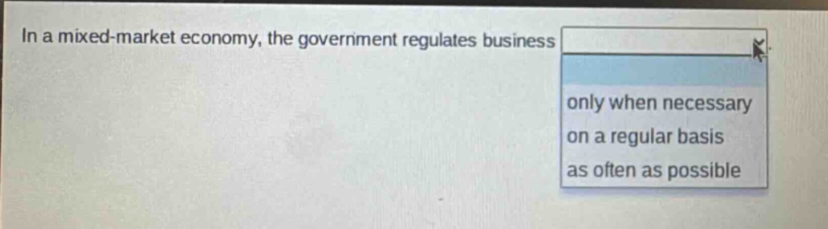 in a mixed - market economy, the government regulates business only when necessary on a regular basis as often as possible