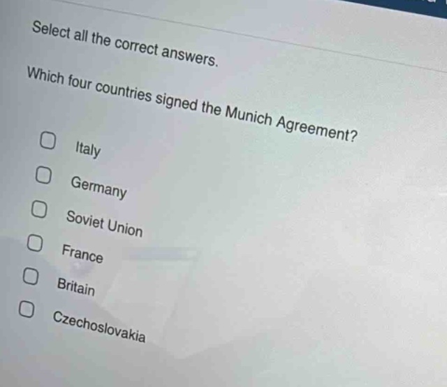 select all the correct answers. which four countries signed the munich agreement? italy germany soviet union france britain czechoslovakia