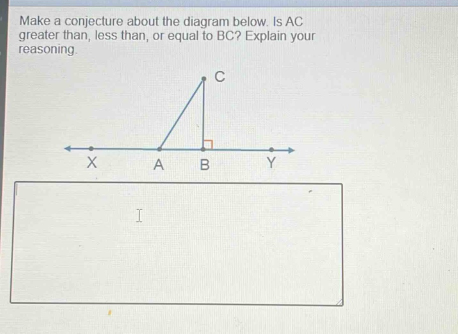 make a conjecture about the diagram below. is ac greater than, less than, or equal to bc? explain your reasoning.