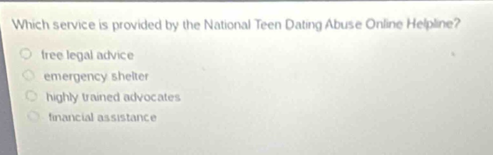 which service is provided by the national teen dating abuse online helpline? free legal advice emergency shelter highly trained advocates financial assistance