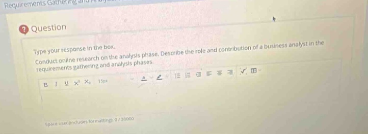 question type your response in the box. conduct online research on the analysis phase. describe the role and contribution of a business analyst in the requirements gathering and analysis phases.