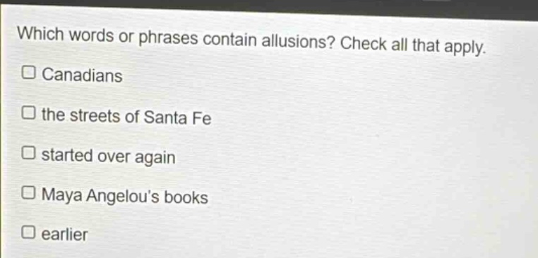 which words or phrases contain allusions? check all that apply. canadians the streets of santa fe started over again maya angelous books earlier