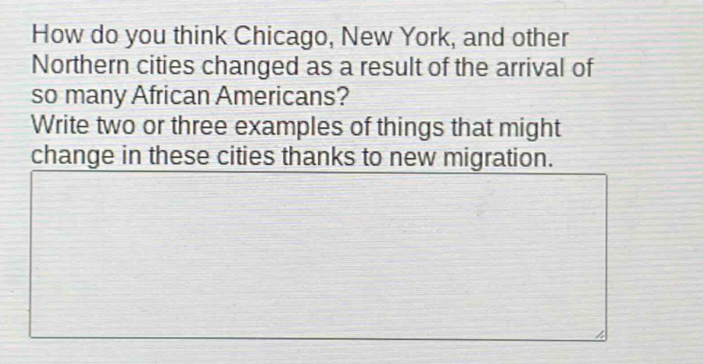 how do you think chicago, new york, and other northern cities changed as a result of the arrival of so many african americans? write two or three examples of things that might change in these cities thanks to new migration.