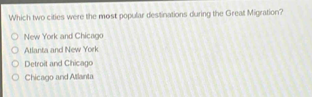 which two cities were the most popular destinations during the great migration?\no new york and chicago\no atlanta and new york\no detroit and chicago\no chicago and atlanta