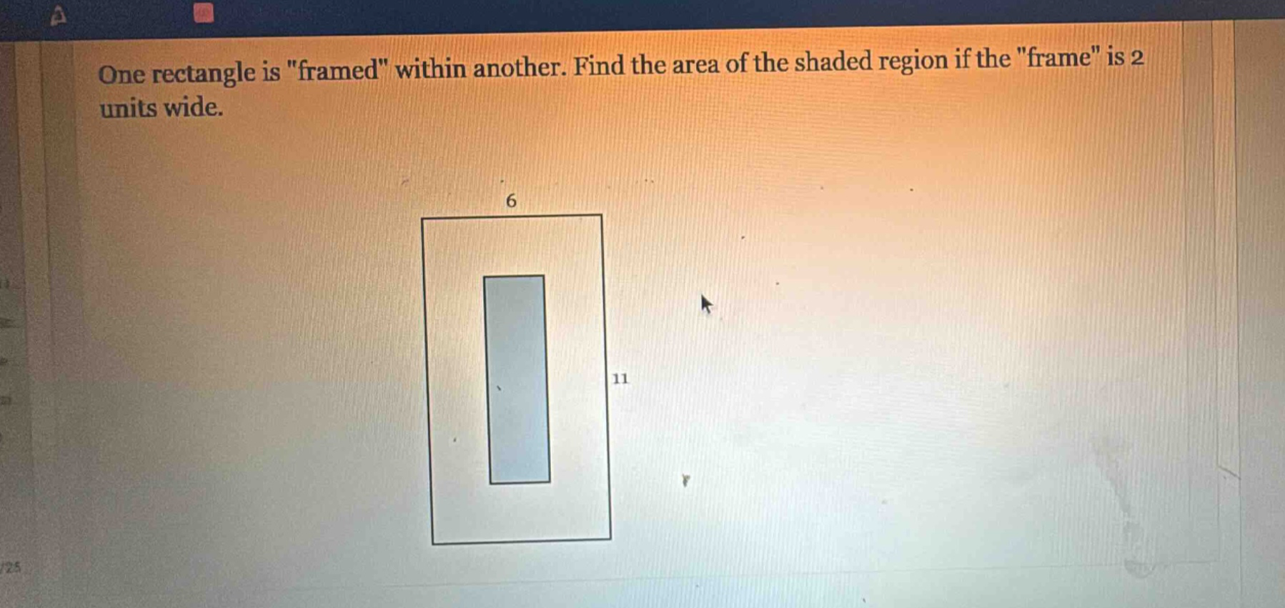 one rectangle is \framed\ within another. find the area of the shaded region if the \frame\ is 2 units wide.