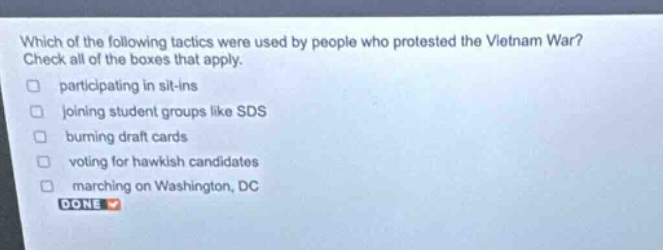 which of the following tactics were used by people who protested the vietnam war? check all of the boxes that apply. participating in sit - ins joining student groups like sds burning draft cards voting for hawkish candidates marching on washington, dc done