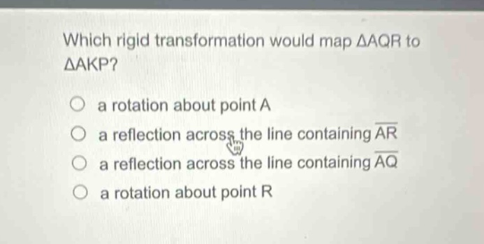 which rigid transformation would map △aqr to △akp? a rotation about point a a reflection across the line containing ar a reflection across the line containing aq a rotation about point r
