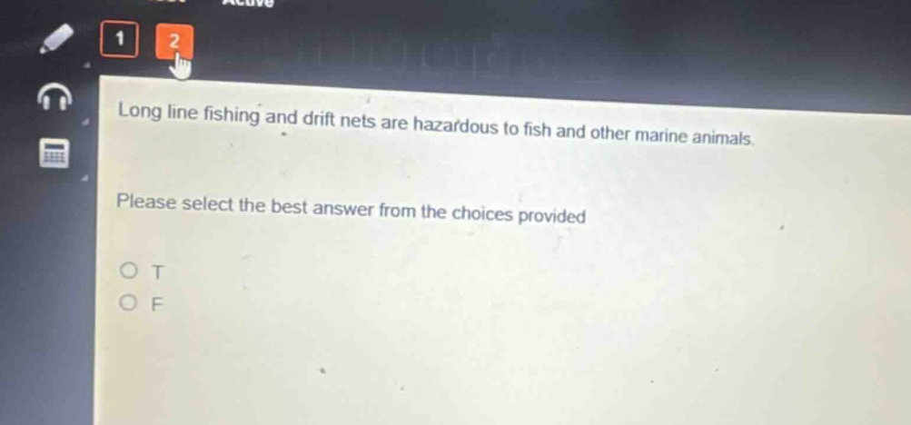 long line fishing and drift nets are hazardous to fish and other marine animals. please select the best answer from the choices provided o t o f