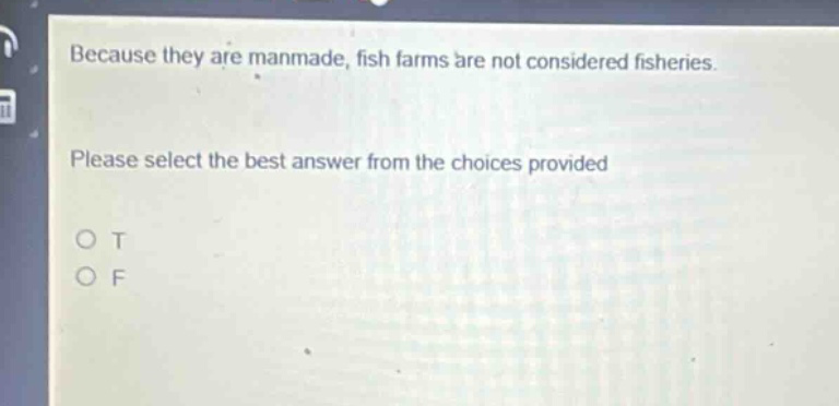 because they are manmade, fish farms are not considered fisheries. please select the best answer from the choices provided o t o f