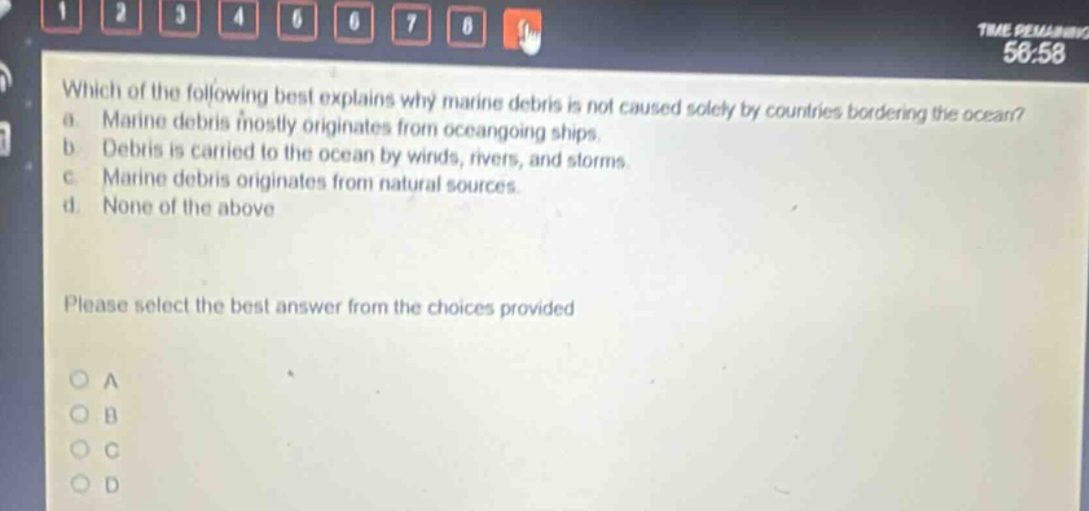 which of the following best explains why marine debris is not caused solely by countries bordering the ocean? a. marine debris mostly originates from oceangoing ships. b. debris is carried to the ocean by winds, rivers, and storms. c. marine debris originates from natural sources. d. none of the above please select the best answer from the choices provided