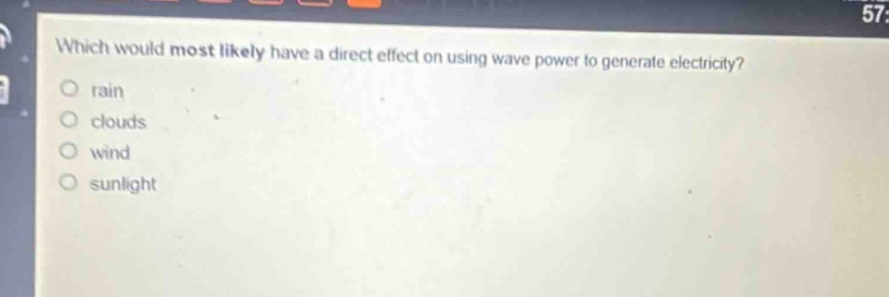 which would most likely have a direct effect on using wave power to generate electricity?\nrain\nclouds\nwind\nsunlight