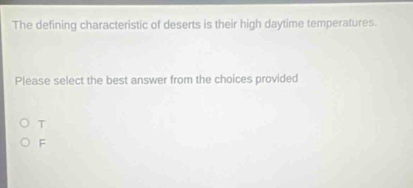 the defining characteristic of deserts is their high daytime temperatures. please select the best answer from the choices provided o t o f