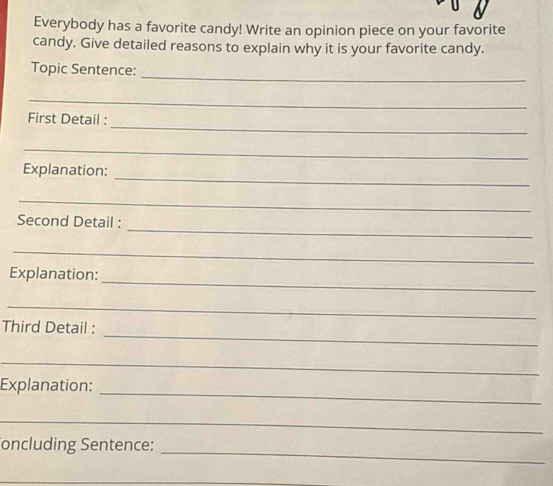 everybody has a favorite candy! write an opinion piece on your favorite candy. give detailed reasons to explain why it is your favorite candy. topic sentence: ________ first detail : ________ explanation: ________ second detail : ________ explanation: ________ third detail : ________ explanation: ________ concluding sentence: ________
