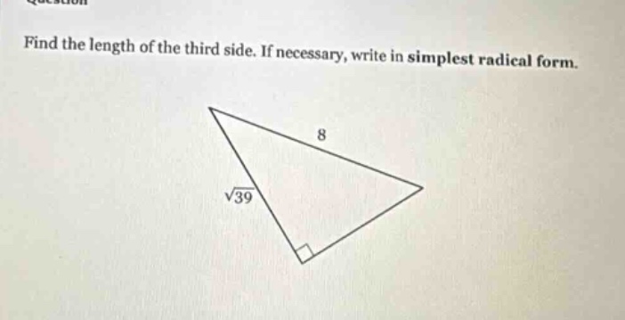 find the length of the third side. if necessary, write in simplest radical form.