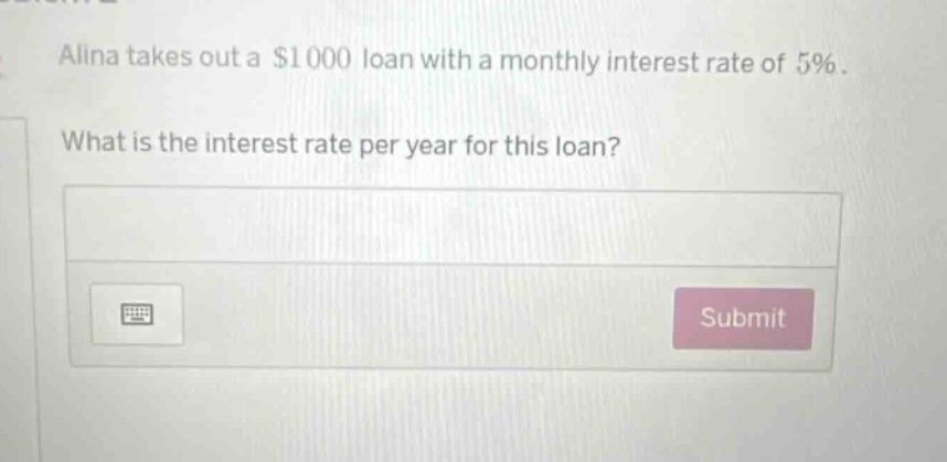 alina takes out a $1000 loan with a monthly interest rate of 5%. what is the interest rate per year for this loan?